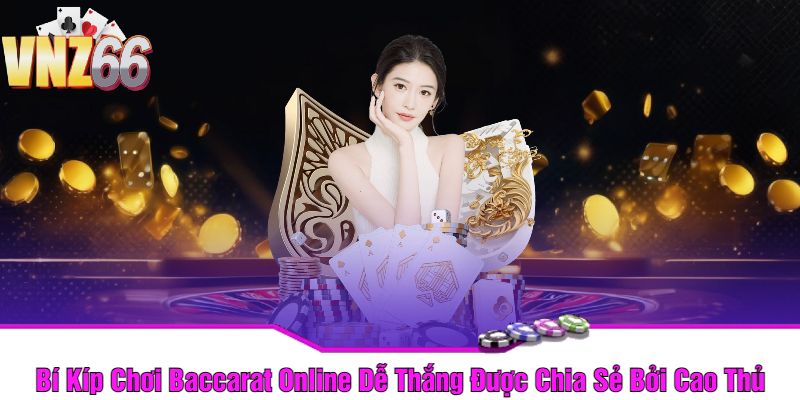 Bí Kíp Chơi Baccarat Online Dễ Thắng Được Chia Sẻ Bởi Cao Thủ