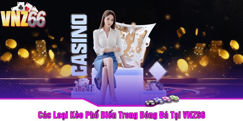 Các Loại Kèo Phổ Biến Trong Bóng Đá Tại VNZ66