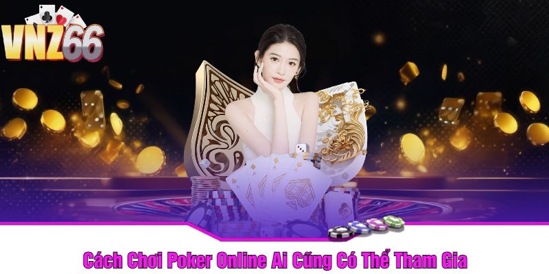 Cách Chơi Poker Online Ai Cũng Có Thể Tham Gia