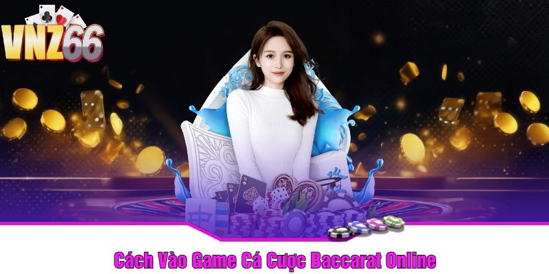 Cách Vào Game Cá Cược Baccarat Online