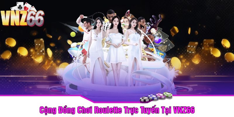 Cộng Đồng Chơi Roulette Trực Tuyến Tại VNZ66