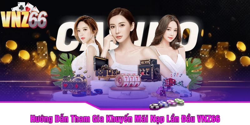 Hướng Dẫn Tham Gia Khuyến Mãi Nạp Lần Đầu VNZ66