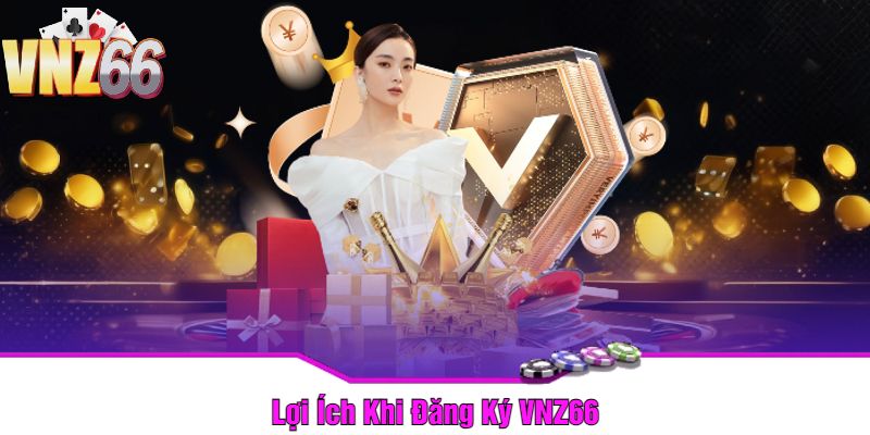 Lợi Ích Khi Đăng Ký VNZ66