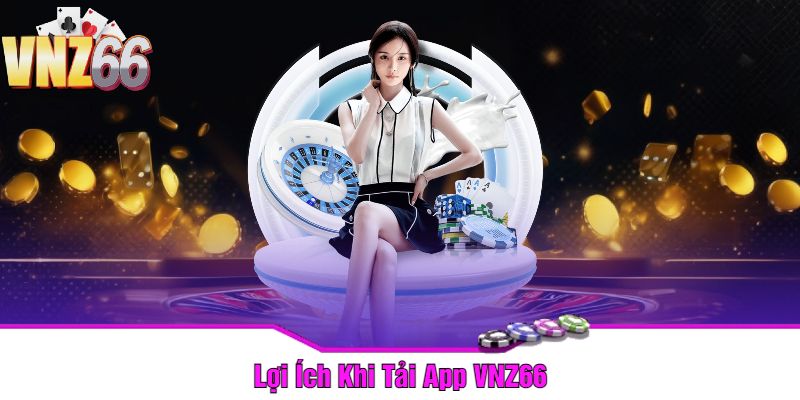 Lợi Ích Khi Tải App VNZ66