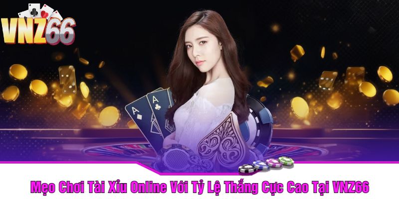 Mẹo Chơi Tài Xỉu Online Với Tỷ Lệ Thắng Cực Cao Tại VNZ66