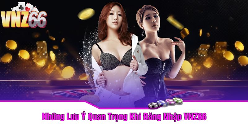 Những Lưu Ý Quan Trọng Khi Đăng Nhập VNZ66