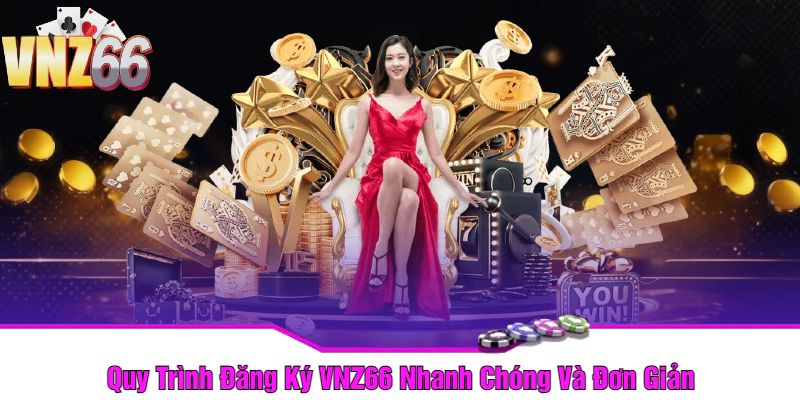 Quy Trình Đăng Ký VNZ66 Nhanh Chóng Và Đơn Giản