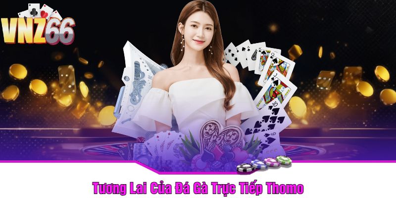 Tương Lai Của Đá Gà Trực Tiếp Thomo