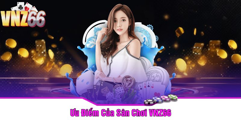 Ưu Điểm Của Sân Chơi VNZ66